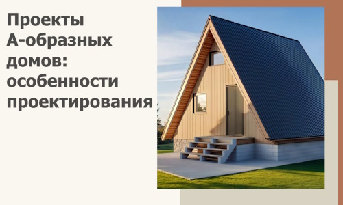Проекты А-образных домов: особенности проектирования и строительства в Рузаевке
